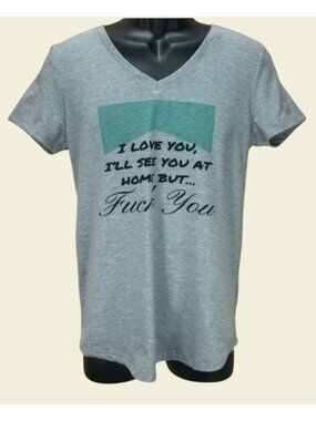 Cricut V-Neck T-Shirt "I Love You Ill See You At Home But…F$#& You" Large
